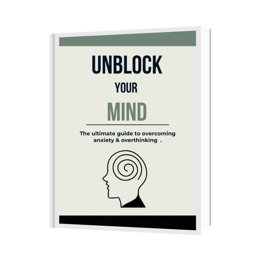 unblock your mind : The ultimate guide to overcoming anxiety & overthinking.