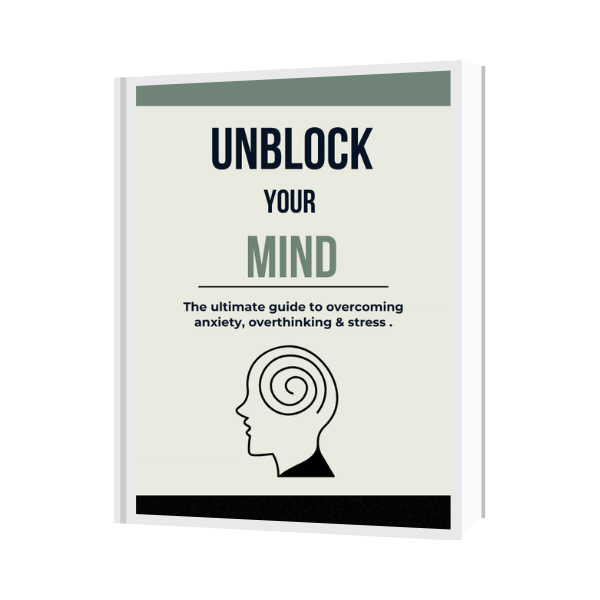 unblock your mind : The ultimate guide to overcoming anxiety & overthinking.